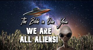 The Bible in One Year: Day 354 WE ARE ALL ALIENS!!!