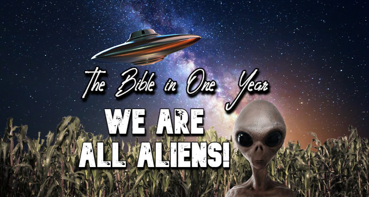 The Bible in One Year: Day 354 WE ARE ALL ALIENS!!!