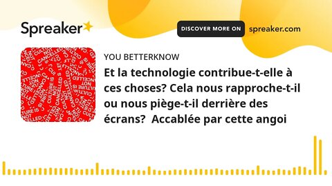 Et la technologie contribue-t-elle à ces choses? Cela nous rapproche-t-il ou nous piège-t-il derrièr