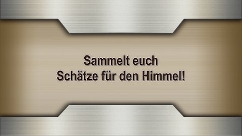 Sammelt euch Schätze für den Himmel!