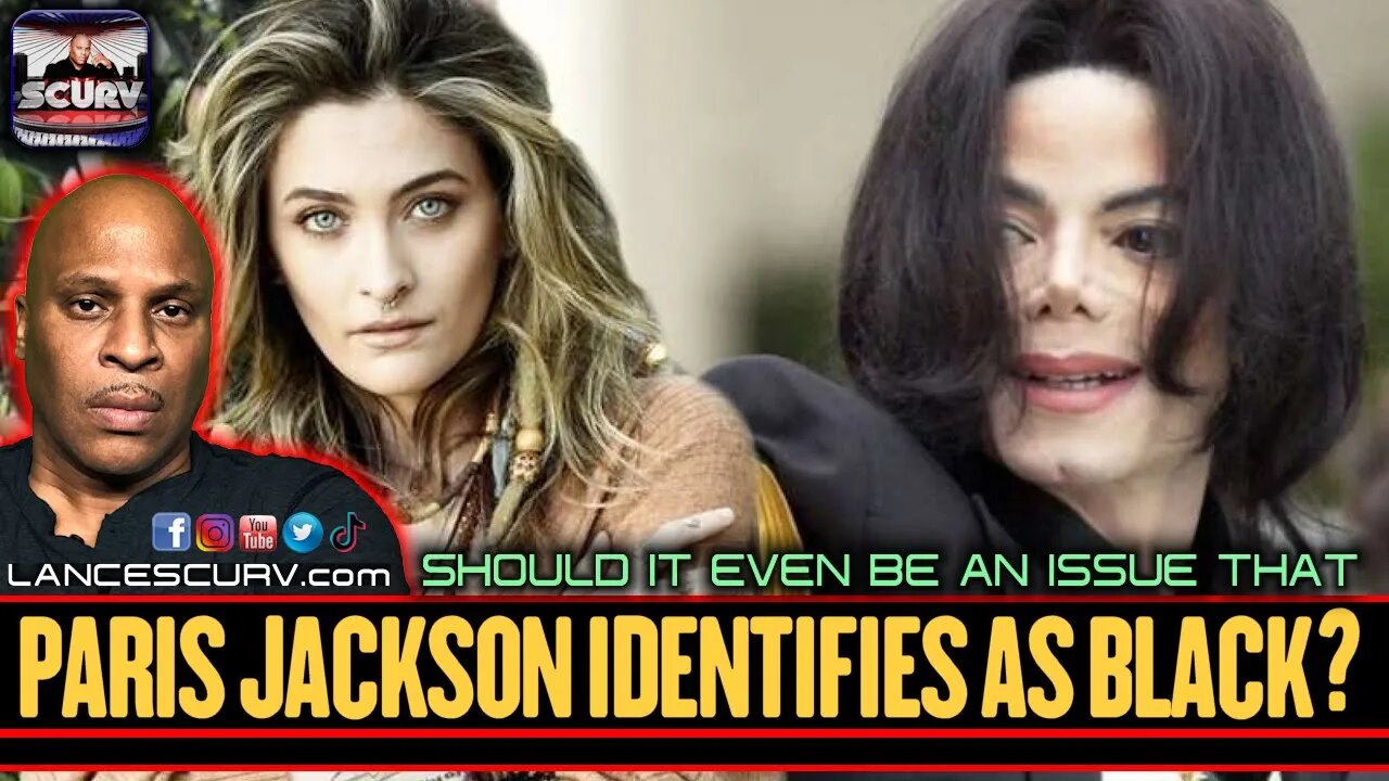 SHOULD IT EVEN BE AN ISSUE THAT PARIS JACKSON IDENTIFIES AS BLACK | LANCESCURV