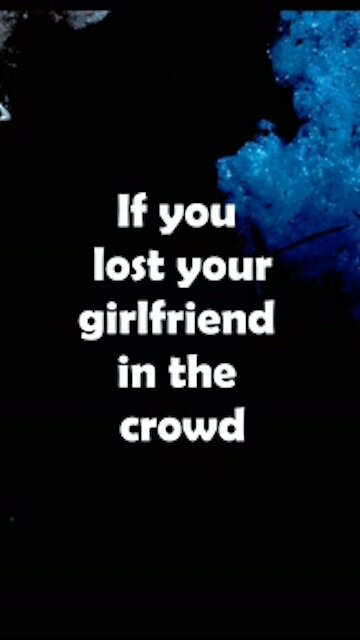 If you lost your girlfriend in the crowd