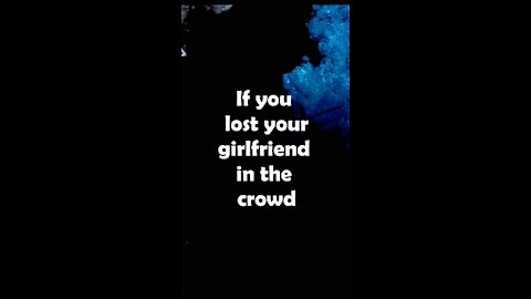 If you lost your girlfriend in the crowd