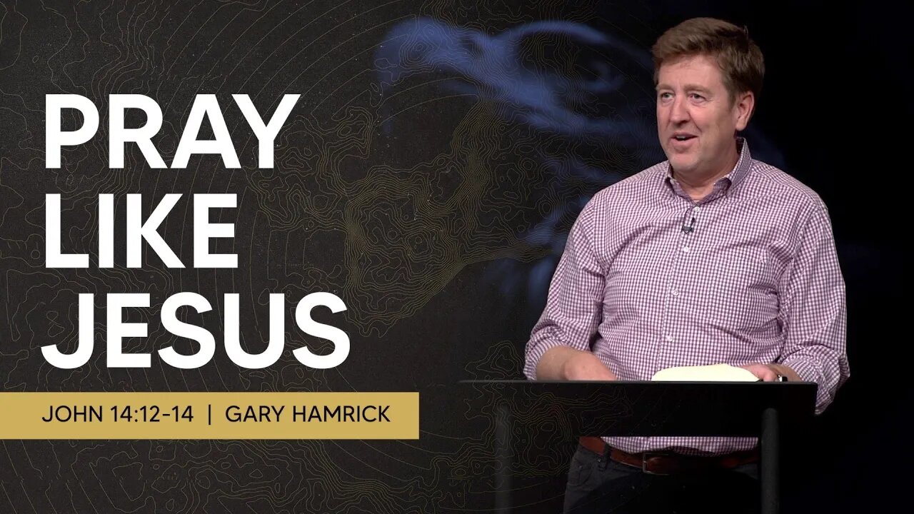 Pray like Jesus | John 14:12-14 | Gary Hamrick