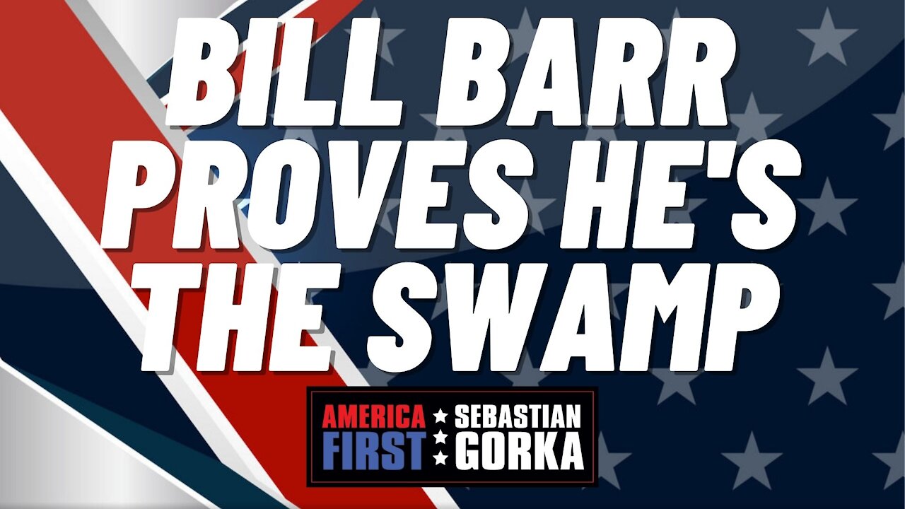 Bill Barr proves he's the Swamp. Sebastian Gorka on AMERICA First