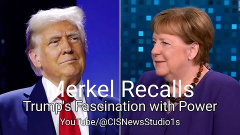 Merkel Recalls Trump's Fascination with Power | CISNewsStudio1s