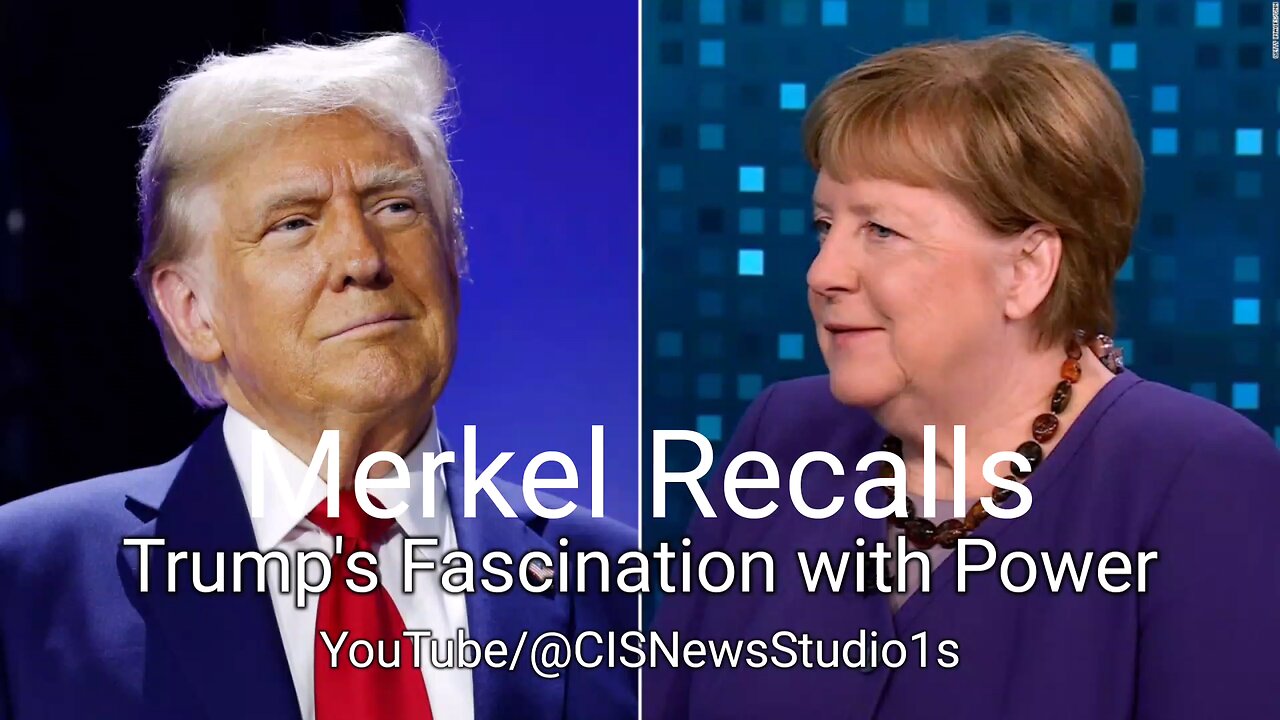 Merkel Recalls Trump's Fascination with Power | CISNewsStudio1s