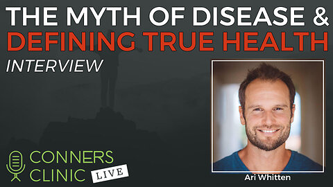 The Myth of Disease & Defining True Health with Ari Whitten | Conners Clinic Live #43