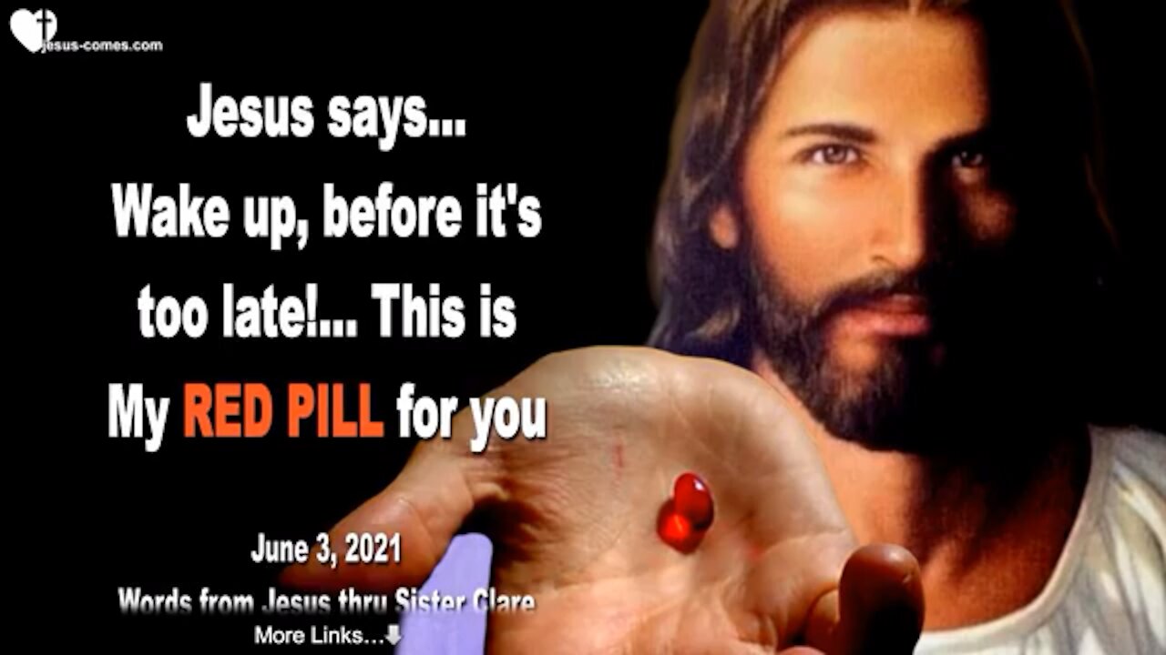 JESUS SAYS.. WAKE UP, BEFORE ITS TO LATE! THIS IS MY RED PILL FOR YOU