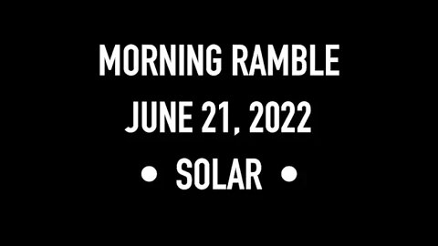 Morning Ramble - 20220621 - Solar