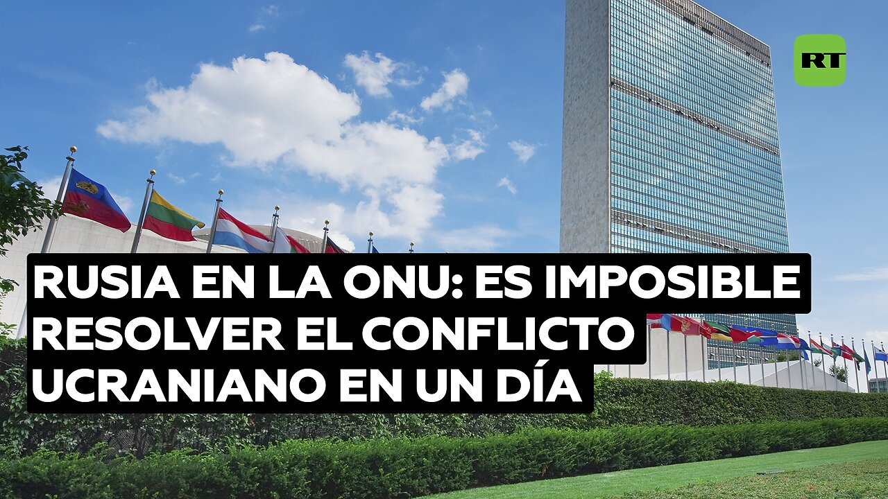 Rusia ante la ONU: Es imposible resolver el conflicto ucraniano en un día