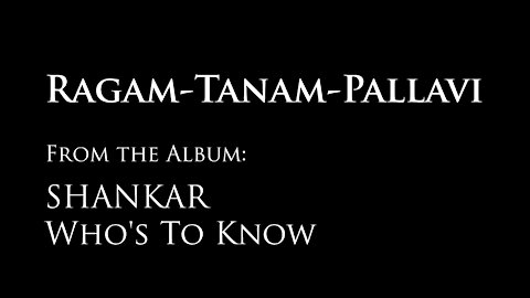 Ragam-Tanam-Pallavi, SHANKAR : Who's To Know