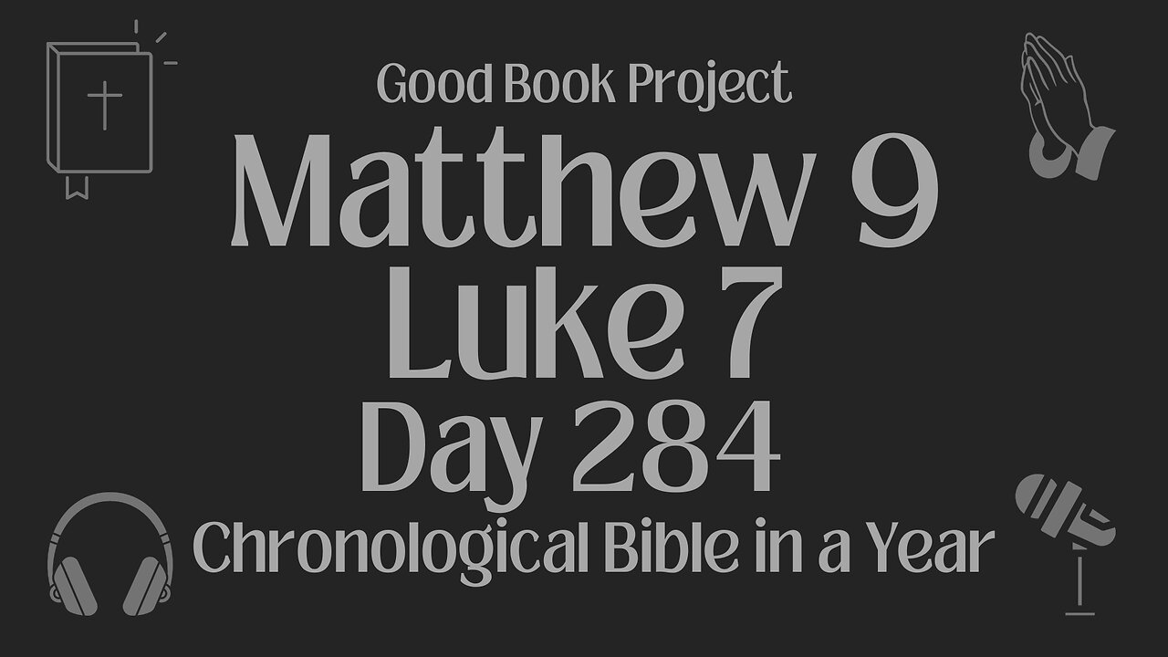 Chronological Bible in a Year 2023 - October 11, Day 284 - Matthew 9, Luke 7