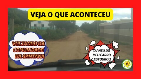 OLHA O QUE ACONTECEU NA VOLTA DA COMUNIDADE DA SANTANA, O PNEU DO MEU CARRO ESTOUROU, #Eu Nordeste