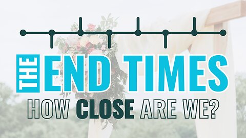 The End Times: How Close Are We?