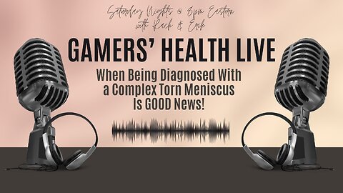 Gamers' Health Live - When a Torn Meniscus is GOOD News - Tonight 8/10 @ 8 PM ET