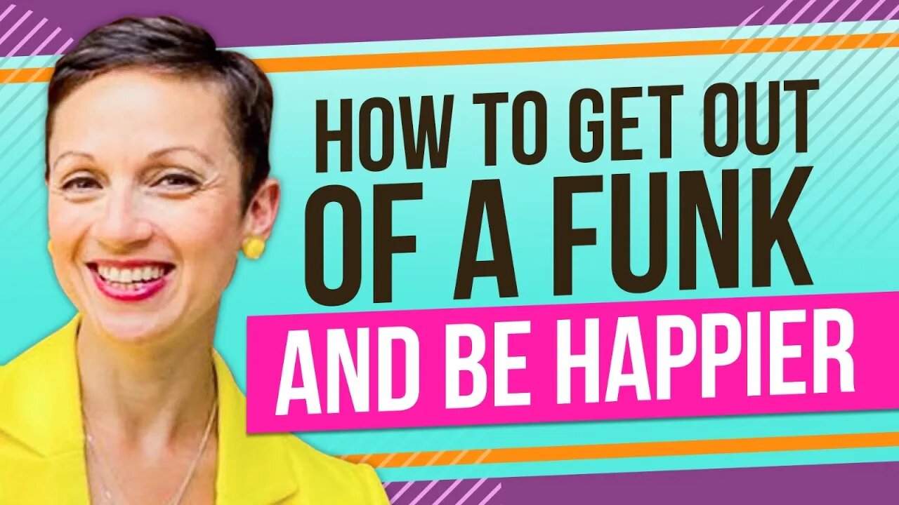 How to Get Out of a Funk and Feel Happier!