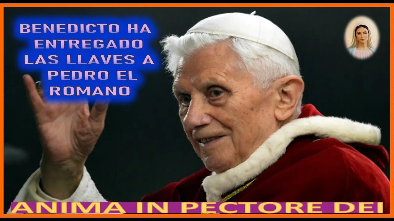 BENEDICTO A ENTREGADO LAS LLAVES A PEDRO EL ROMANO - MENSAJE DE MARIA SANTISIMA A ANIMA IN PECTORE