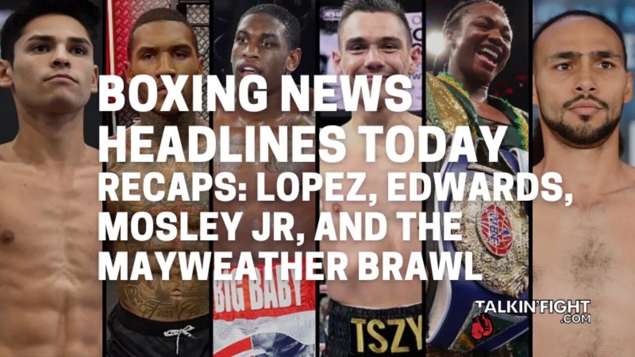 Recaps: Lopez, Edwards, Mosley Jr, and the Mayweather Brawl | Talkin' Fight