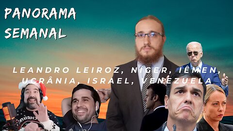 Panorama Semanal - Leandro Leiroz, Níger, iêmen, Ucrânia, Israel, Venezuela e muito mais