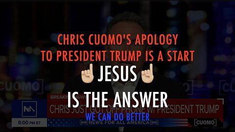 CHRIS CUOMO'S APOLOGY TO PRESIDENT TRUMP IS A START