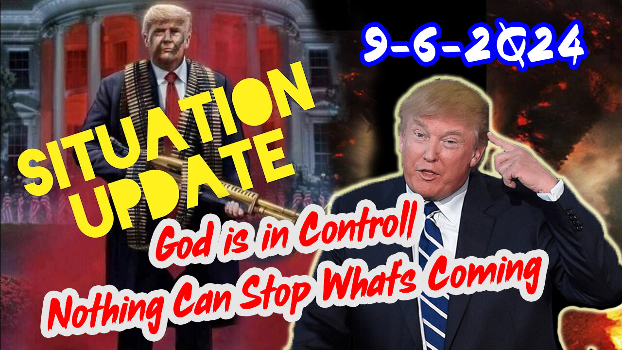 Situation Update 9/6/24 ~ God is in Control. Nothing Can Stop What’s Coming