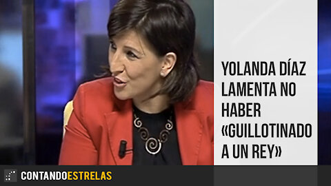 Yolanda Díaz lamenta no haber «guillotinado a un rey»