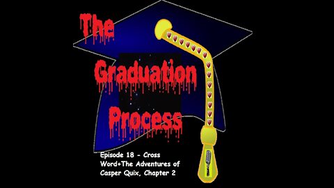 018 The Graduation Process Episode 18 Cross Word+The Adventures of Casper Quix, Chapter 2