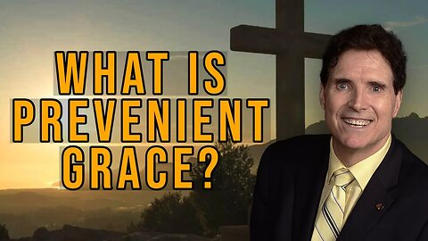 Prevenient Grace | Explained By Wesleyan Scholar, Kenneth Collins.