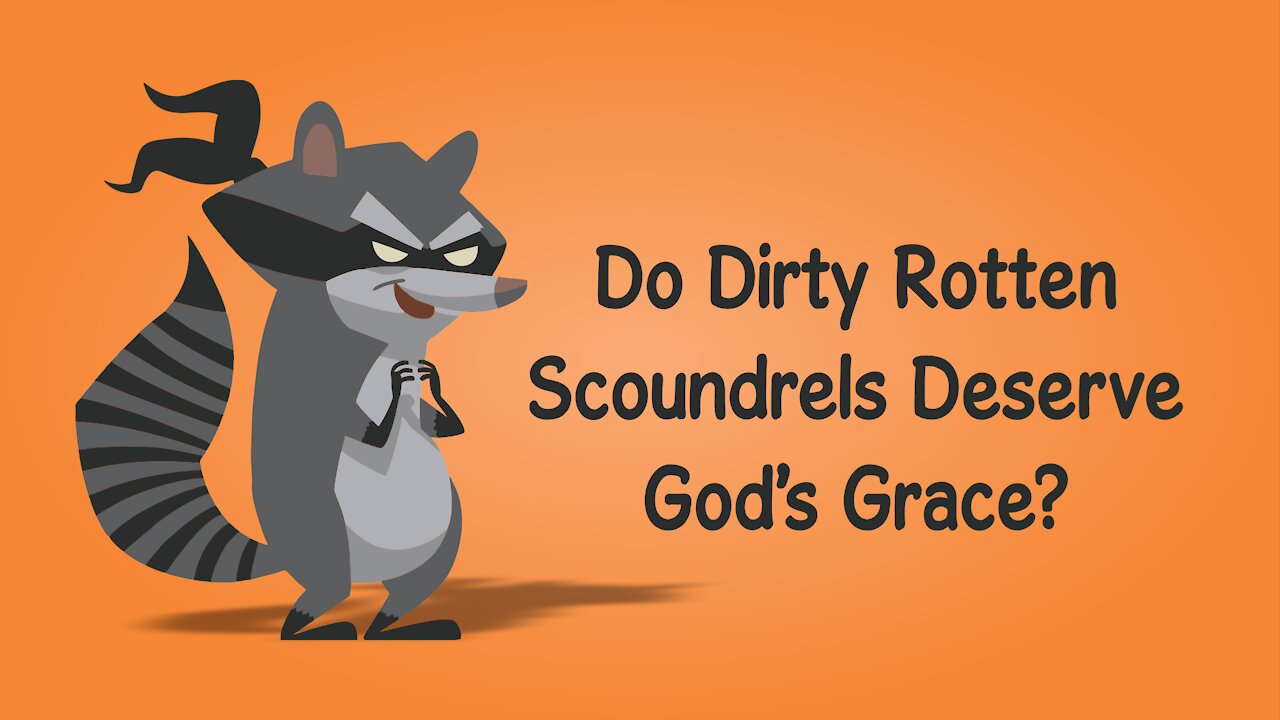 Do Dirty Rotten Scoundrels Deserve God's Grace