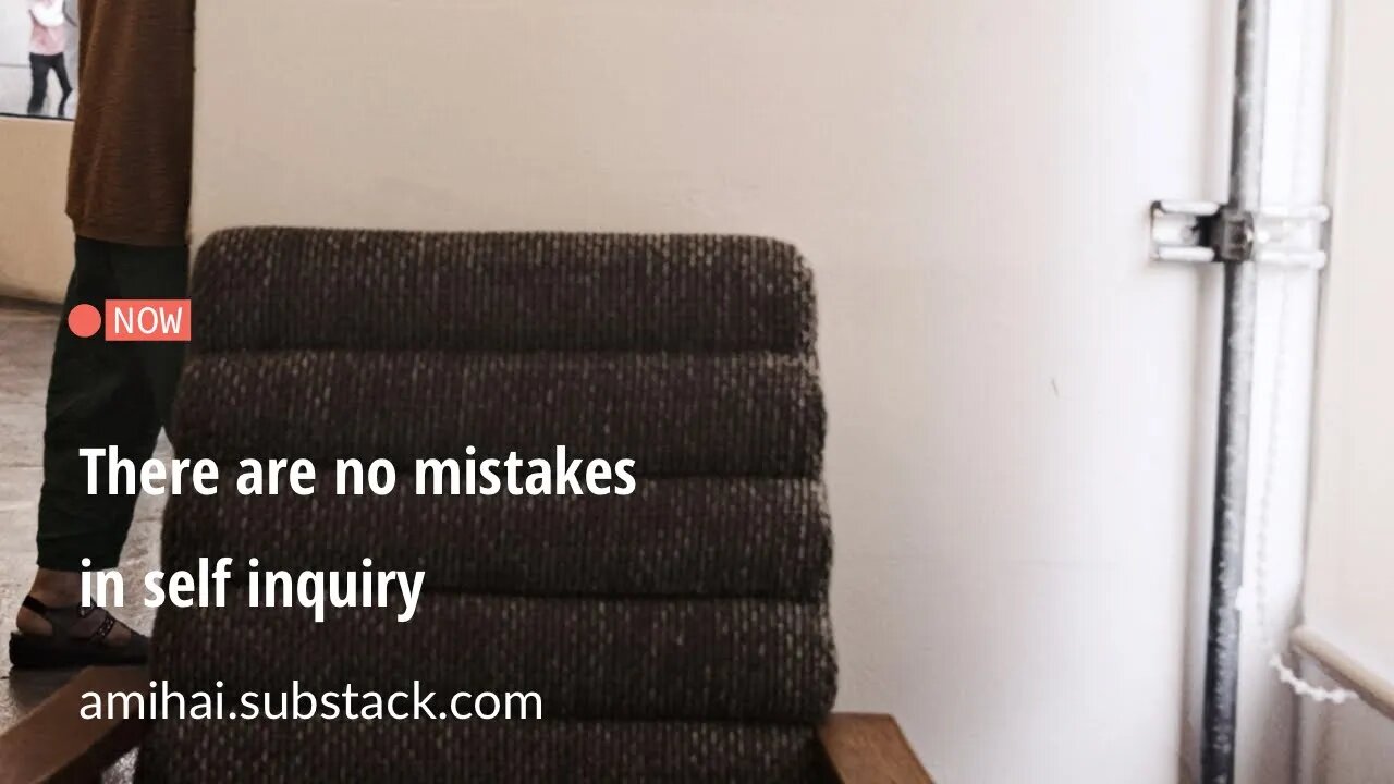 There are no mistakes in self enquiry | amihai.substack.com | Art of Now