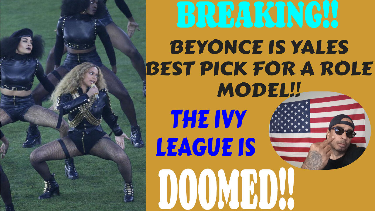 SCARY AND SHOCKING YALE UNIVERSITY CHOOSES TO HAVE BEYONCE AS A ROLE MODEL FOR HIGHER EDUCATION