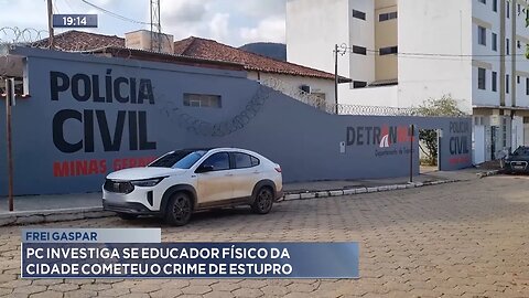 Frei Gaspar: PC investiga se educador físico da cidade cometeu o crime de estupro.