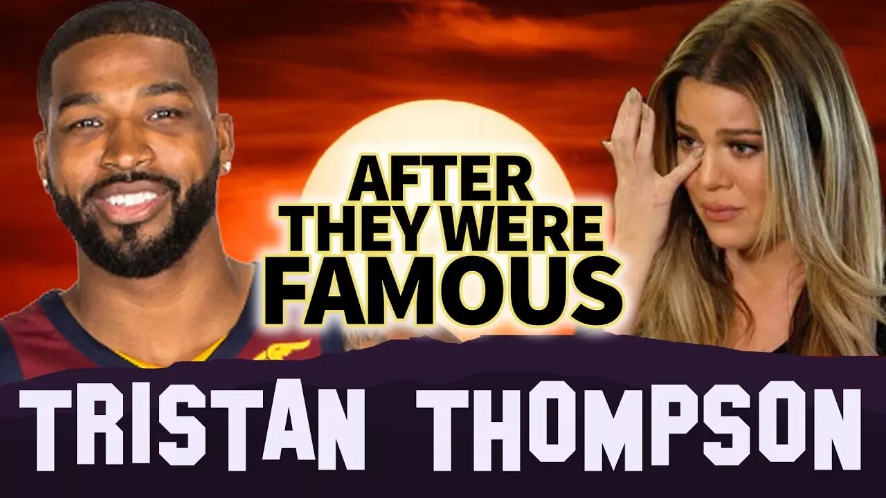 TRISTAN THOMPSON | AFTER They Were Famous | CHEATING ON KHLOE KARDASHIAN