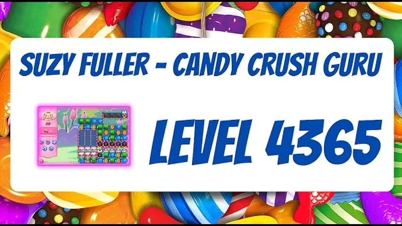 Candy Crush Level 4365 Talkthrough, 20 Moves 0 Boosters by Suzy Fuller, Your Candy Crush Guru