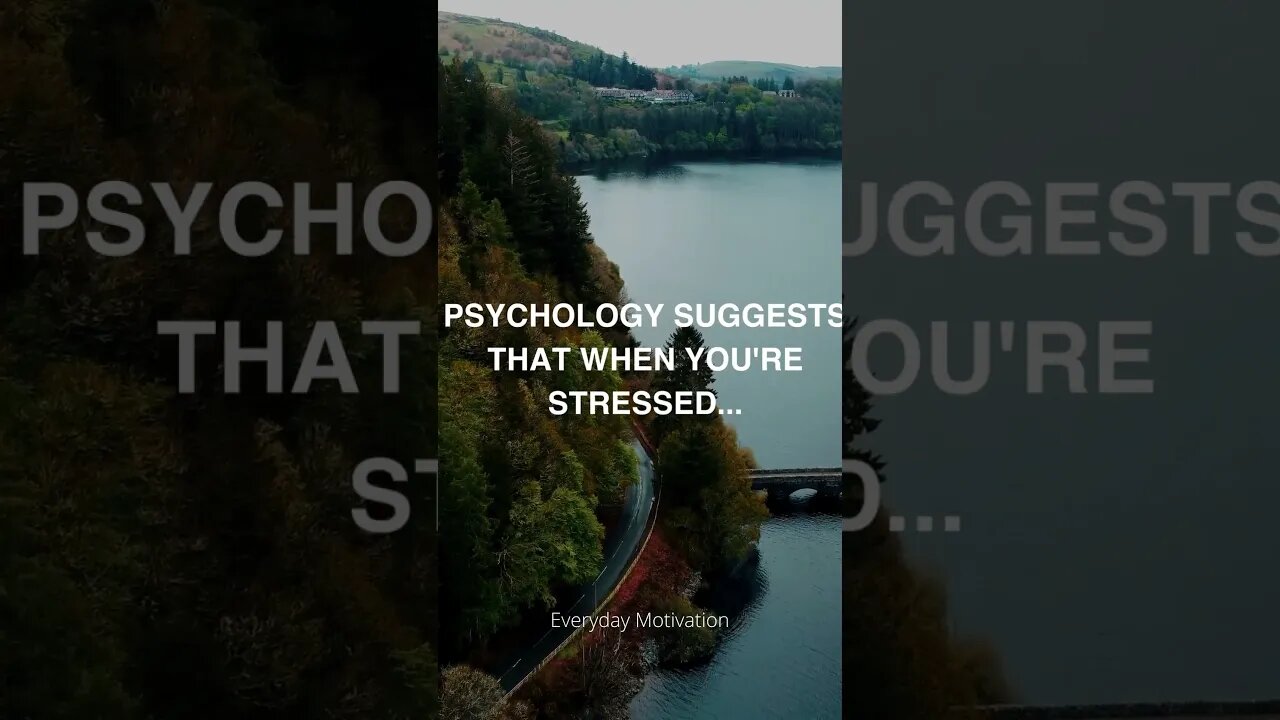 Did You Know? Psychology suggests that when you're stressed...