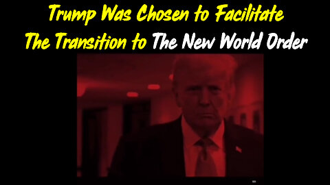 Trump Was Chosen to Facilitate The Transition to The New World Order