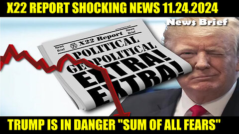 X22 Report 11.24.24: Donald Trump is in Danger "Sum of All Fears"