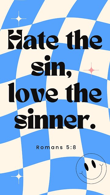 Love the sinner, hate the sin.