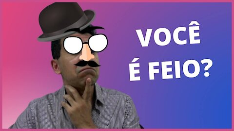 SOU MUITO FEIO! COMO FAÇO PARA ARRUMAR NAMORADA?