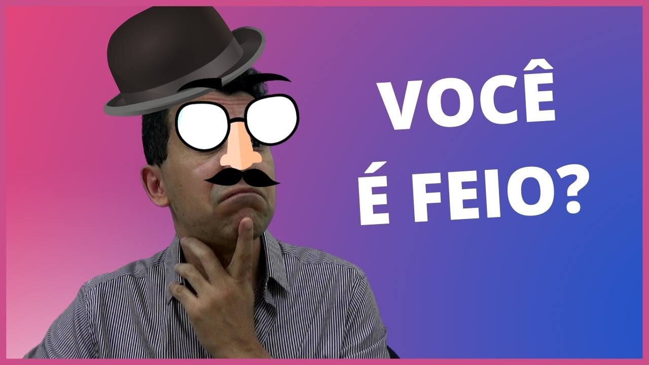 SOU MUITO FEIO! COMO FAÇO PARA ARRUMAR NAMORADA?