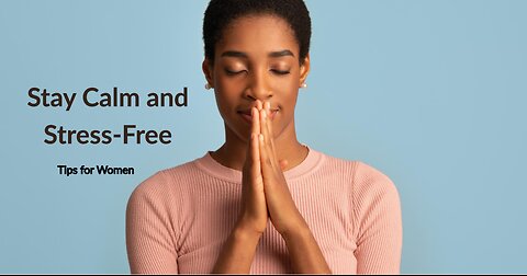 How to Manage Stress and Stay Calm Under Pressure for Women