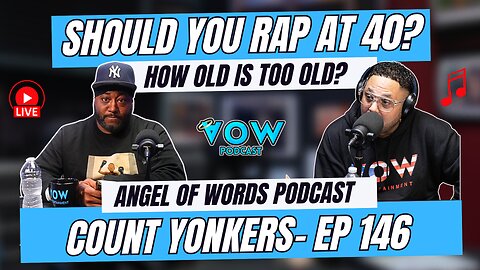 SHOULD YOU RAP AT 40? HOW OLD IS TOO OLD? COUNT YONKERS-HIP-HOP ARTIST AOW PODCAST EP-146