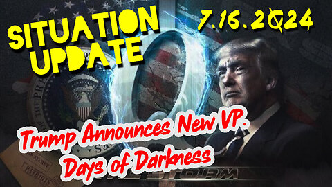 Situation Update 7.16.2Q24 - Trump Announces New VP. Days of Darkness