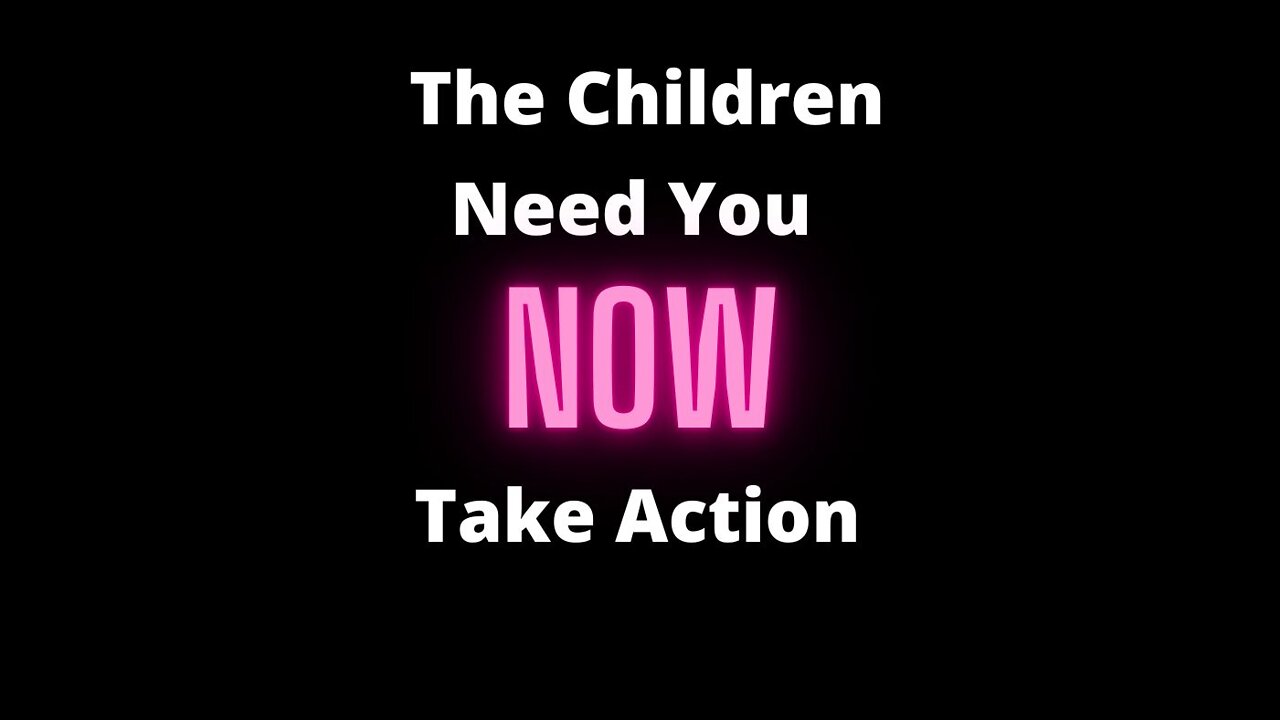 The Children Need Us Now! TAKE ACTION and Pray!