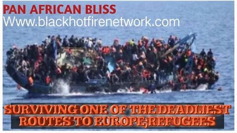 PAN AFRICAN BLISS-SURVIVING ONE OF THE DEADLIEST ROUTES TO EUROPE:REFUGEES