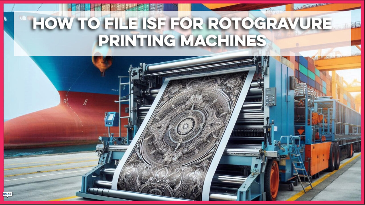 Mastering the ISF Process: Filing for Rotogravure Printing Machines Made Easy!