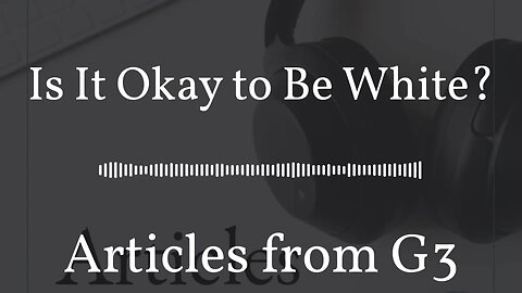 Is It Okay to Be White? – Articles from G3