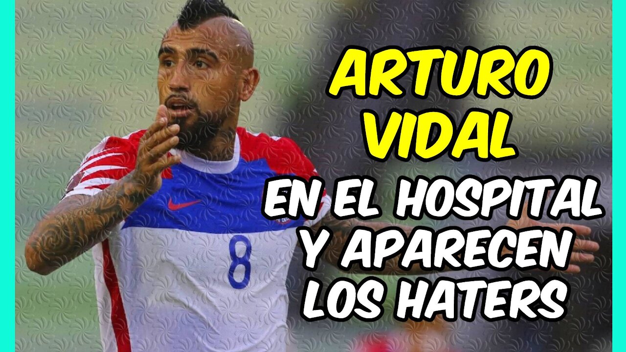 ARTURO VIDAL HOSPITALIZADO y los HATERS aparecen como SETAS!