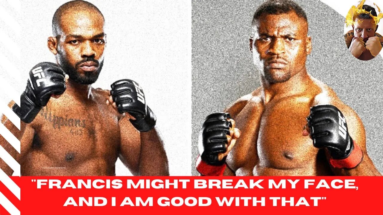 JON JONES: "GET COMFORTABLE THAT FRANCIS MIGHT BREAK YOUR FACE, THEN YOU CAN GO IN WITHOUT FEAR"